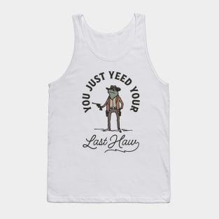 You Just Yeed Your Last Haw Tank Top